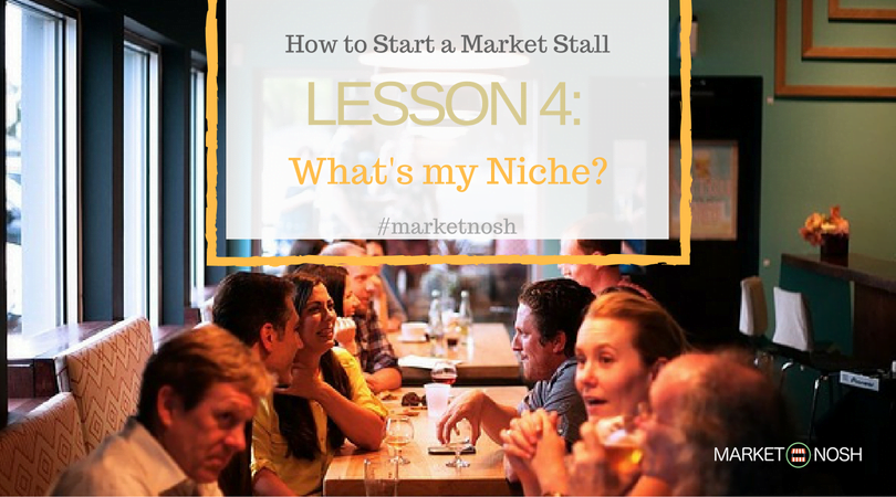 Lesson 4, What's my Niche?, How to start a market stall, #marketnosh