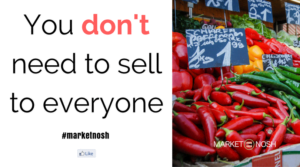 you don't need to sell to everyone, Market Nosh