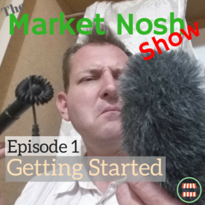 The Market Nosh Show, Podcast, Episode 001, Getting Started