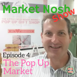 The Market Nosh Show, Podcast, Episode 004, The Pop Up Market,